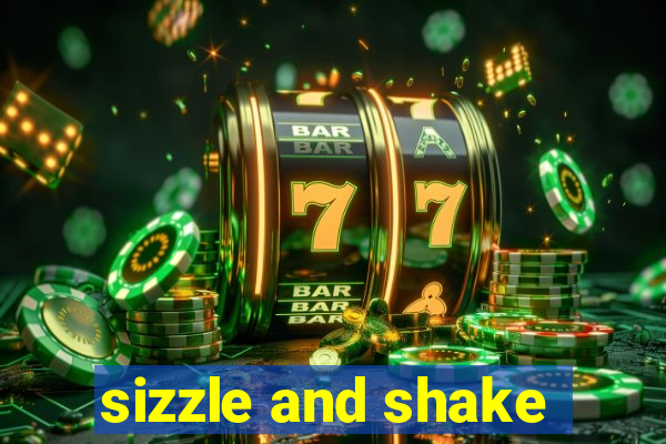 sizzle and shake