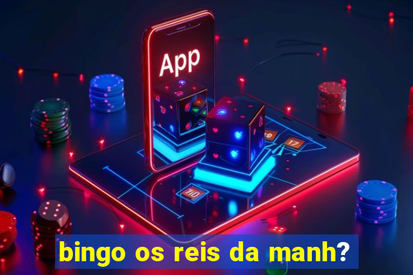 bingo os reis da manh?