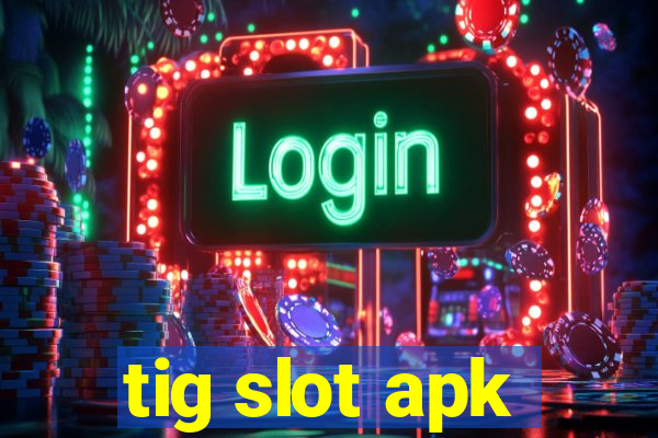 tig slot apk