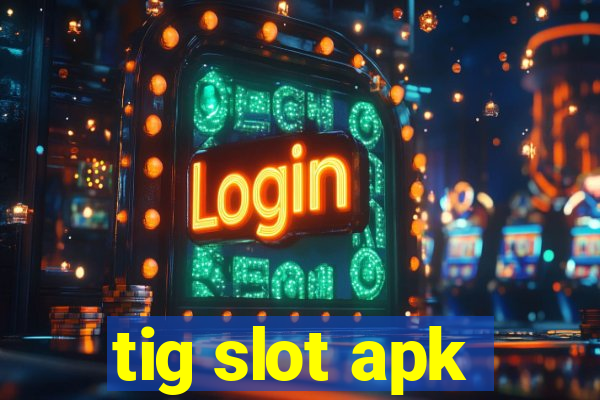 tig slot apk