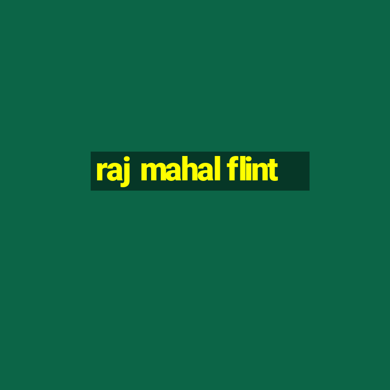 raj mahal flint