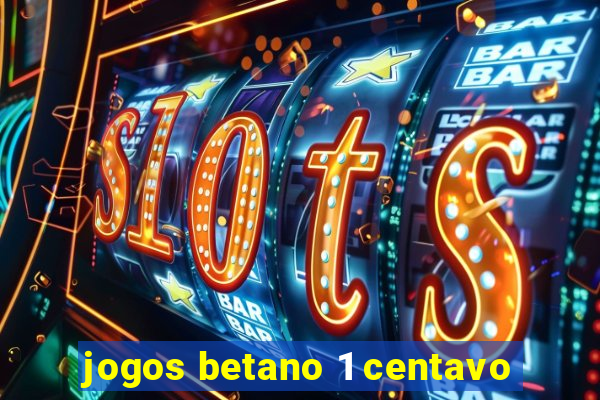 jogos betano 1 centavo