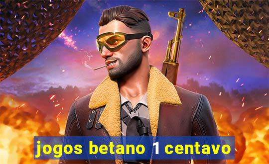 jogos betano 1 centavo