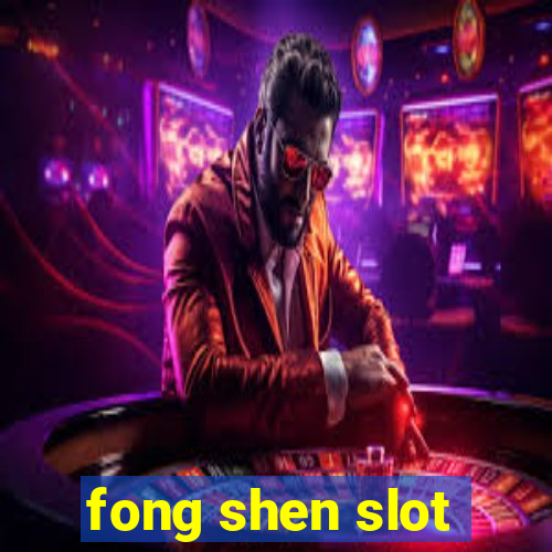 fong shen slot