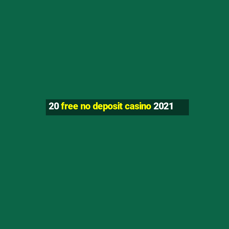 20 free no deposit casino 2021