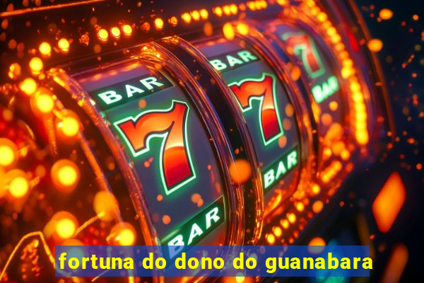 fortuna do dono do guanabara