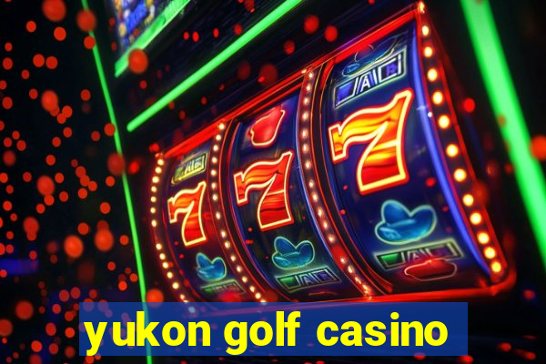 yukon golf casino