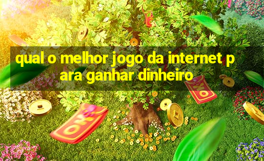 qual o melhor jogo da internet para ganhar dinheiro