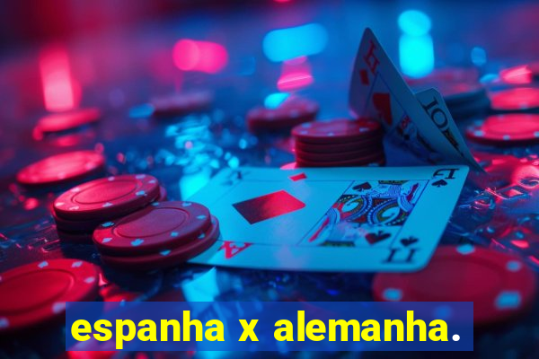 espanha x alemanha.