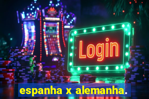 espanha x alemanha.