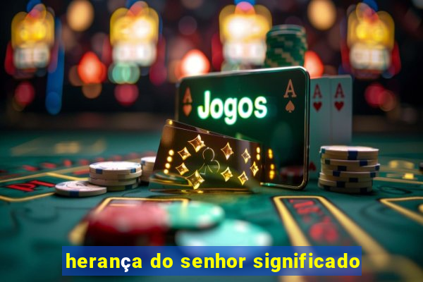 herança do senhor significado