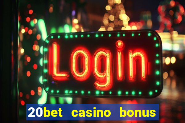 20bet casino bonus ohne einzahlung