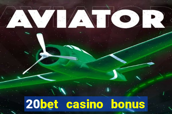 20bet casino bonus ohne einzahlung