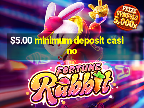 $5.00 minimum deposit casino