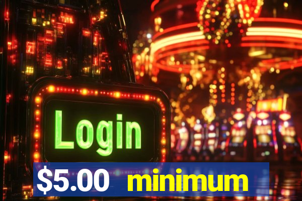 $5.00 minimum deposit casino