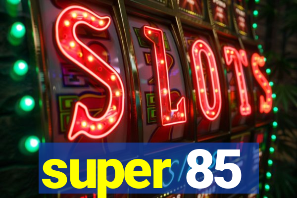 super 85