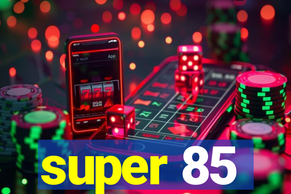 super 85