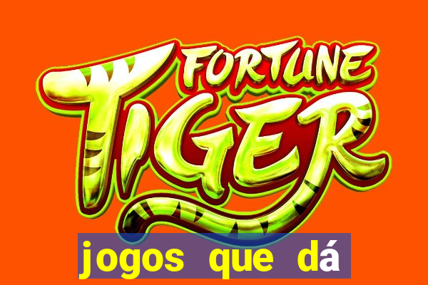 jogos que dá dinheiro de gra?a