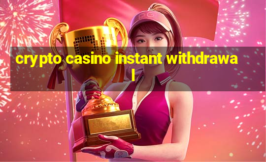 crypto casino instant withdrawal