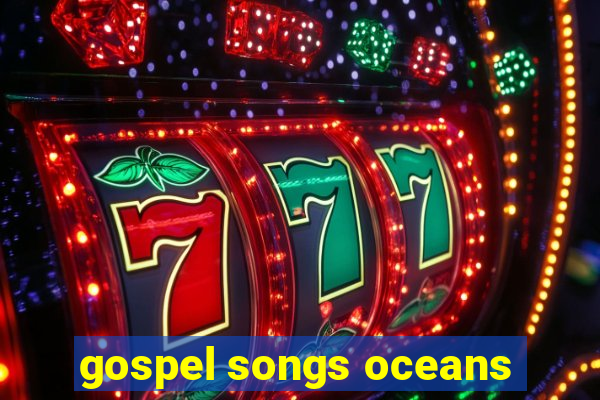 gospel songs oceans