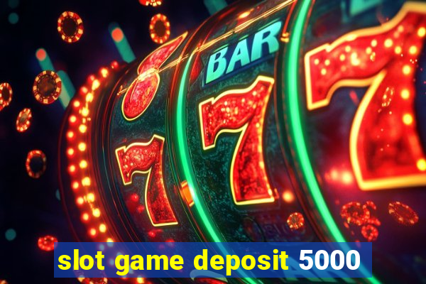 slot game deposit 5000