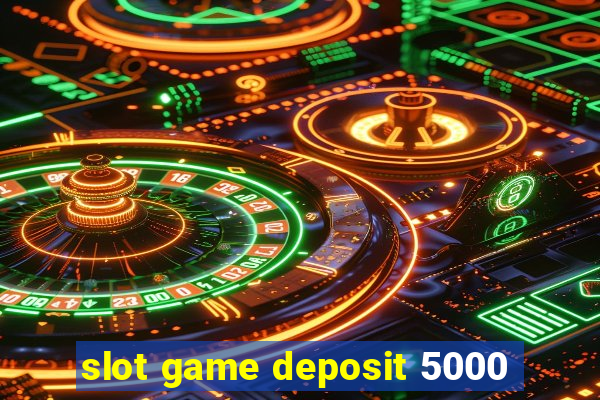 slot game deposit 5000