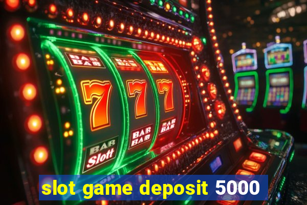 slot game deposit 5000