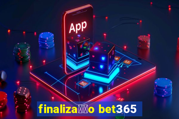 finaliza莽茫o bet365