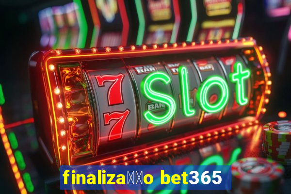 finaliza莽茫o bet365