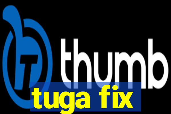 tuga fix