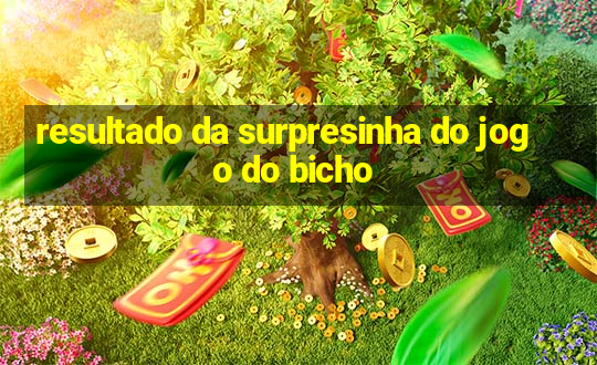 resultado da surpresinha do jogo do bicho