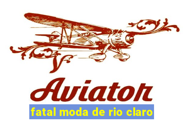 fatal moda de rio claro