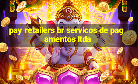 pay retailers br servicos de pagamentos ltda