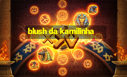 blush da kamilinha