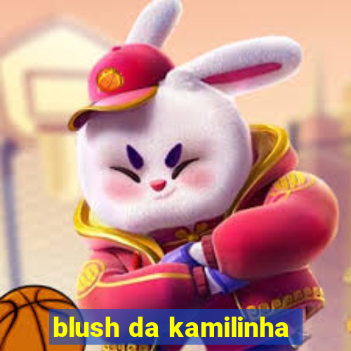 blush da kamilinha