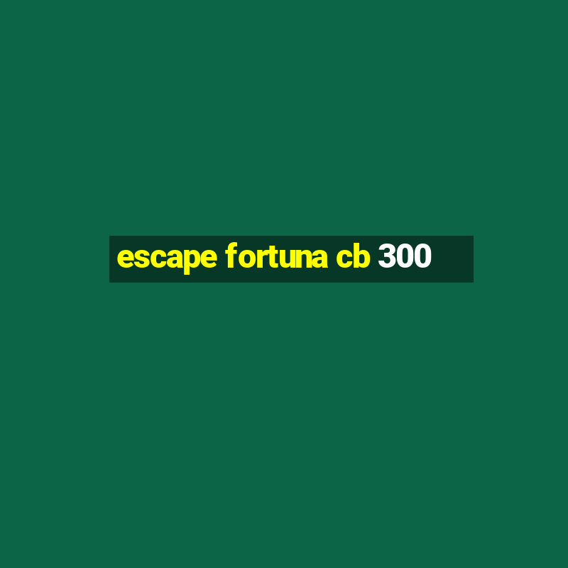 escape fortuna cb 300