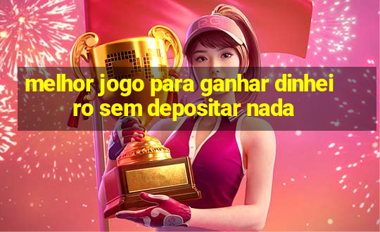 melhor jogo para ganhar dinheiro sem depositar nada