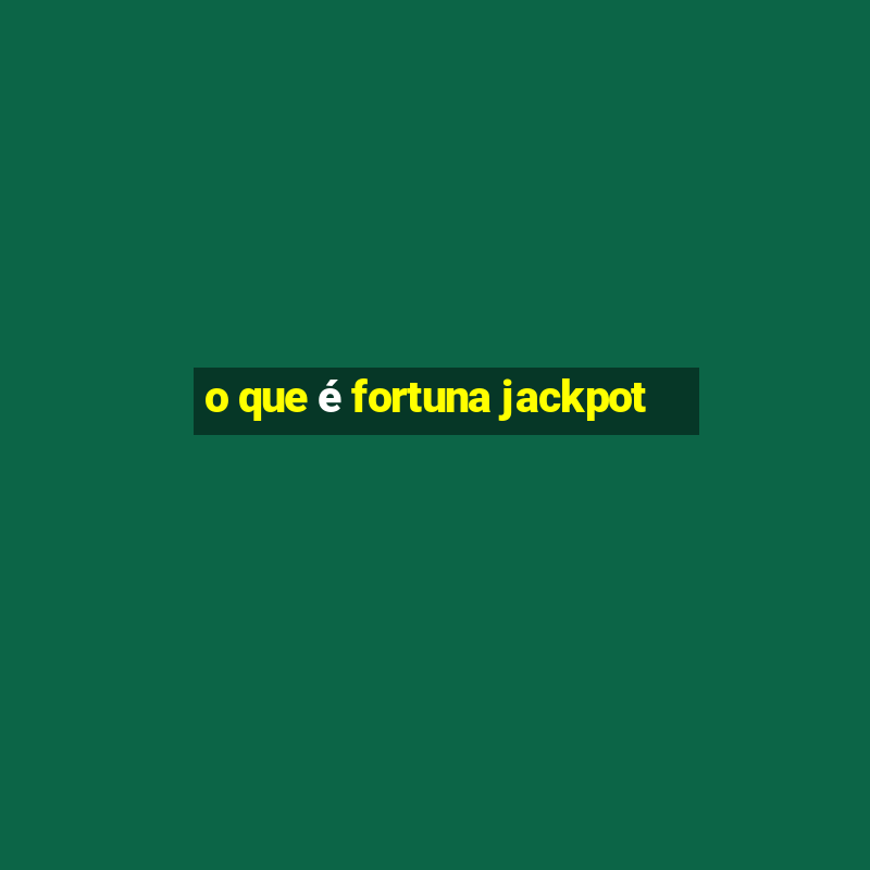 o que é fortuna jackpot