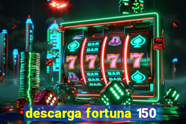 descarga fortuna 150