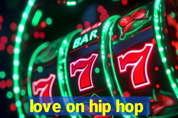 love on hip hop