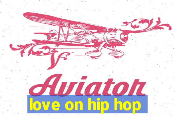 love on hip hop