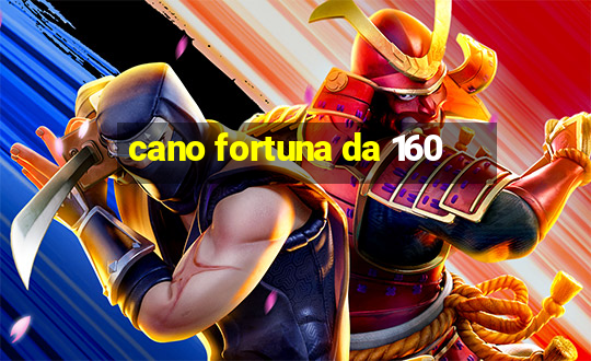 cano fortuna da 160