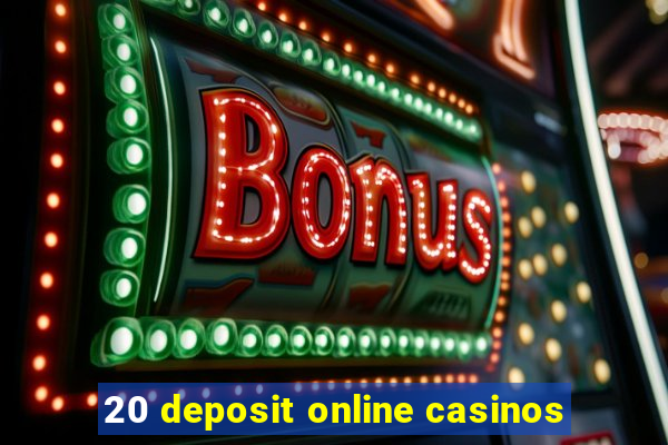 20 deposit online casinos