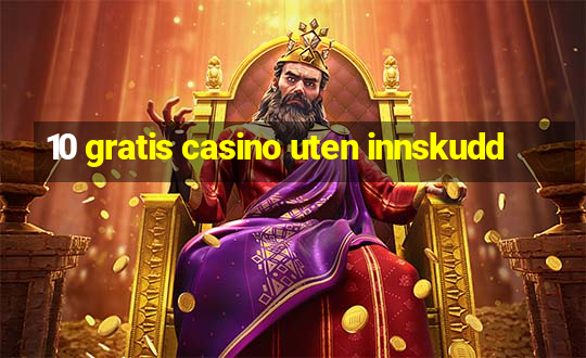 10 gratis casino uten innskudd