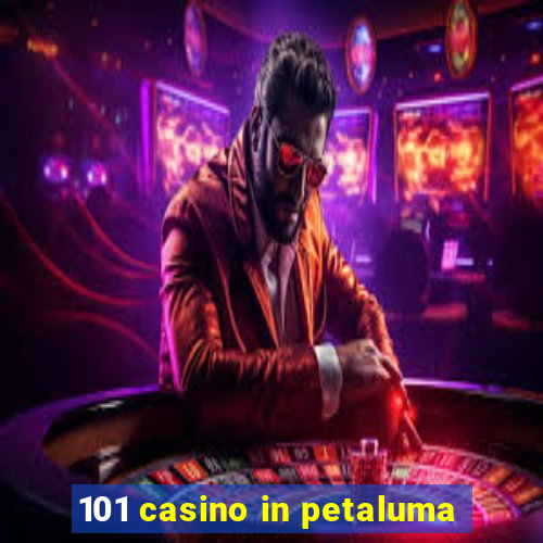 101 casino in petaluma