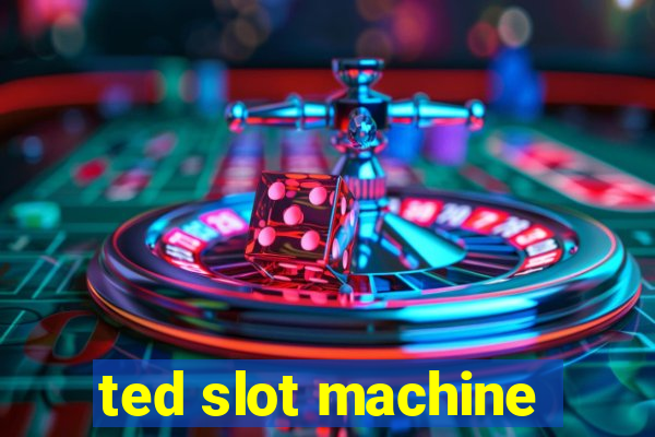 ted slot machine