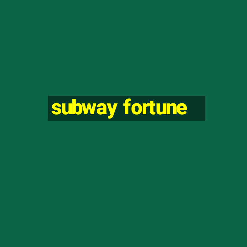 subway fortune