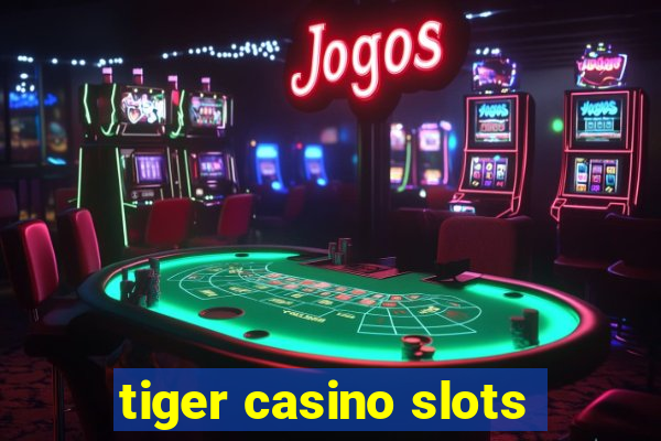 tiger casino slots