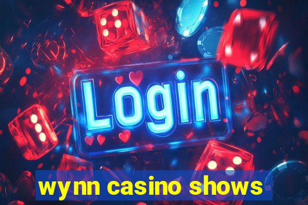 wynn casino shows