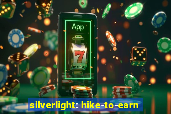 silverlight: hike-to-earn